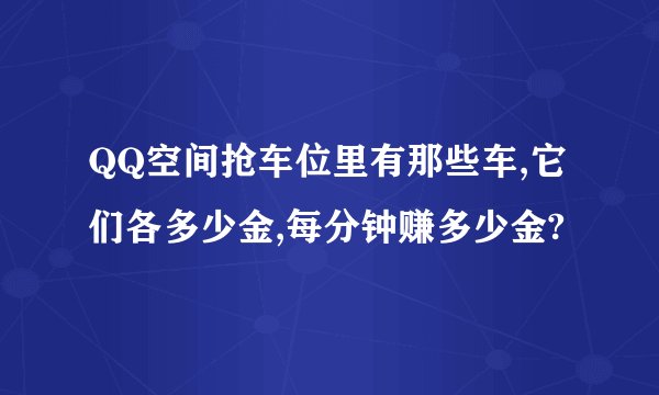 QQ空间抢车位里有那些车,它们各多少金,每分钟赚多少金?