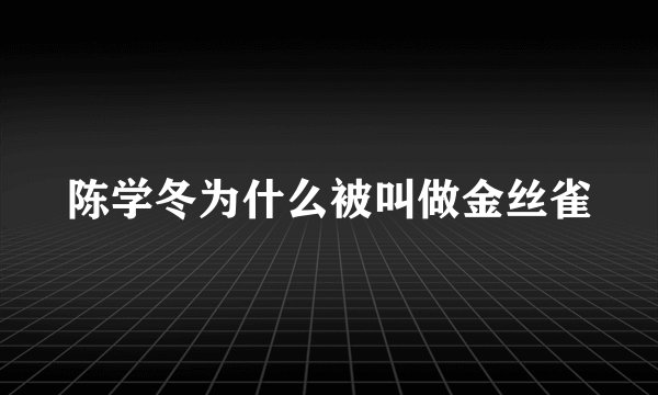 陈学冬为什么被叫做金丝雀