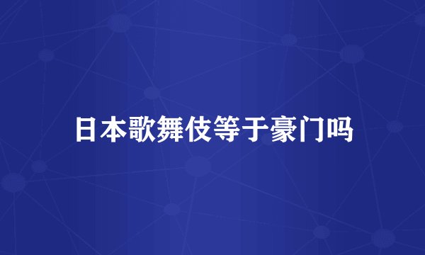 日本歌舞伎等于豪门吗