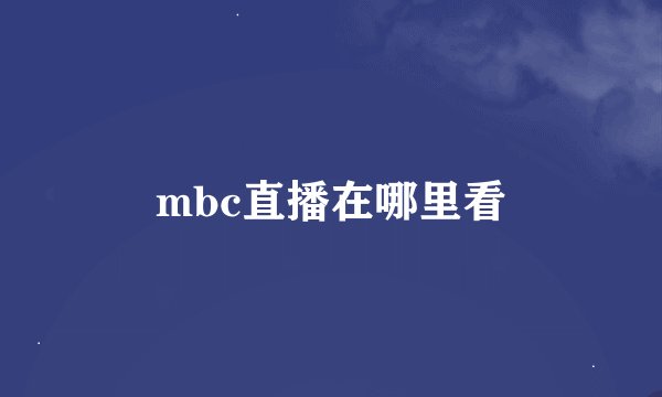 mbc直播在哪里看