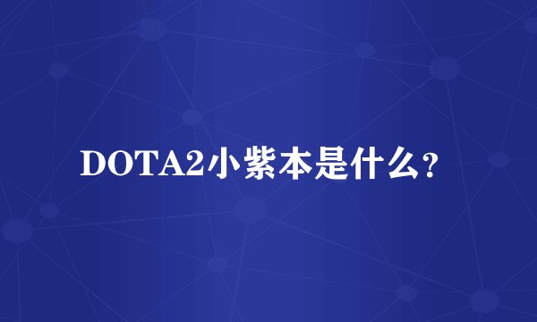 DOTA2小紫本是什么？