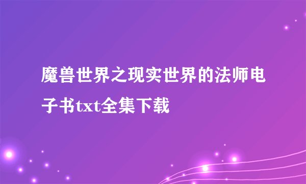 魔兽世界之现实世界的法师电子书txt全集下载