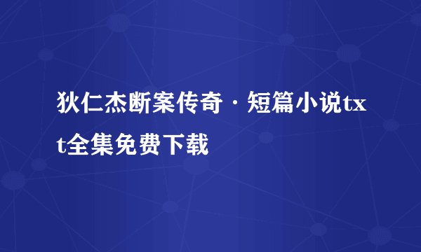 狄仁杰断案传奇·短篇小说txt全集免费下载