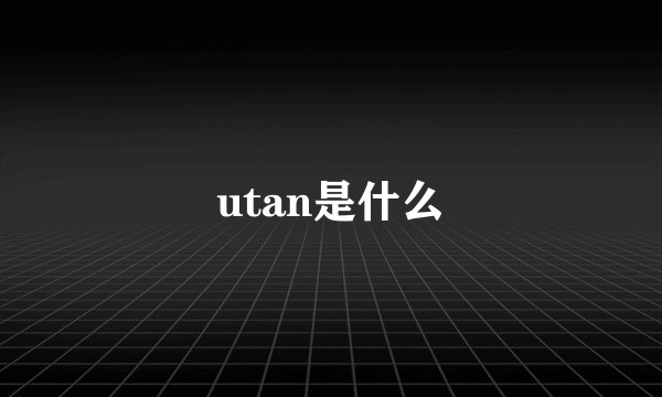 utan是什么