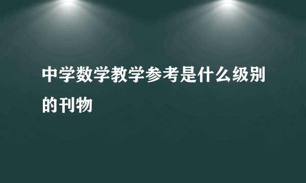 中学数学教学参考是什么级别的刊物