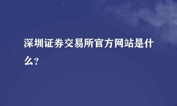 深圳证券交易所官方网站是什么？