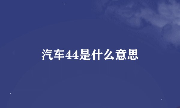 汽车44是什么意思