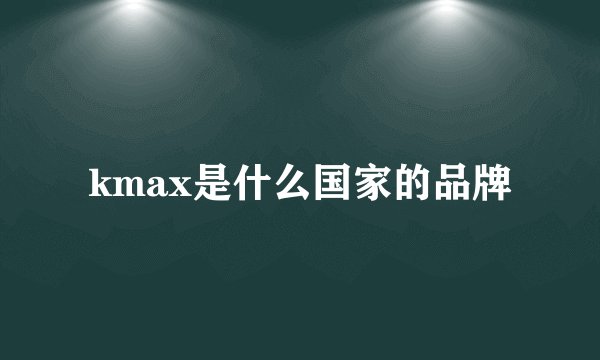 kmax是什么国家的品牌