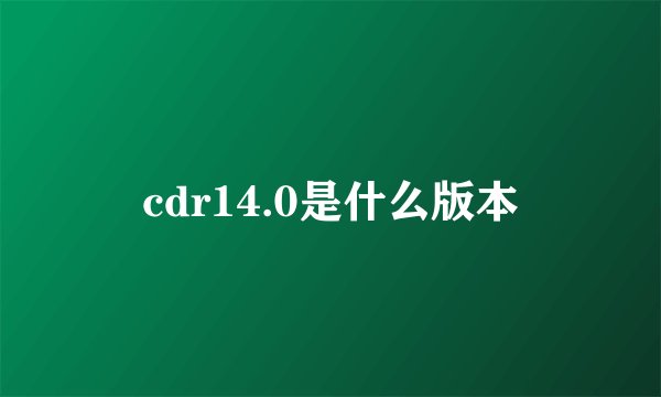 cdr14.0是什么版本