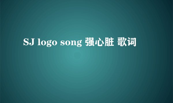 SJ logo song 强心脏 歌词