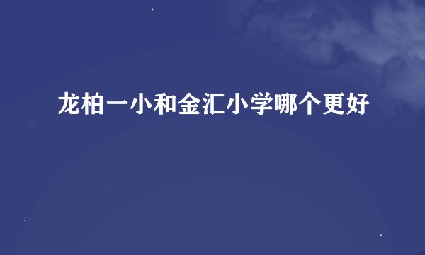 龙柏一小和金汇小学哪个更好