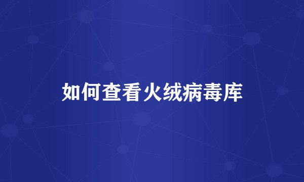 如何查看火绒病毒库
