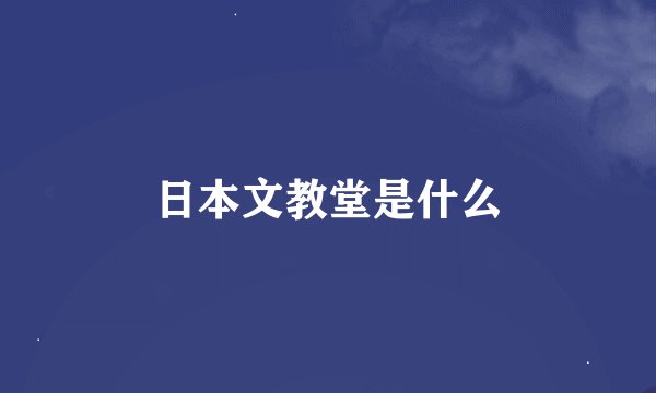 日本文教堂是什么
