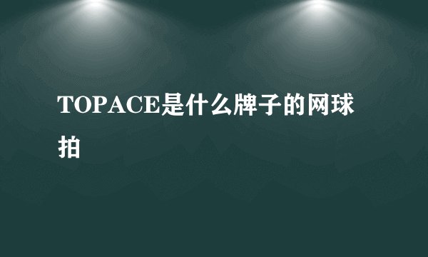 TOPACE是什么牌子的网球拍