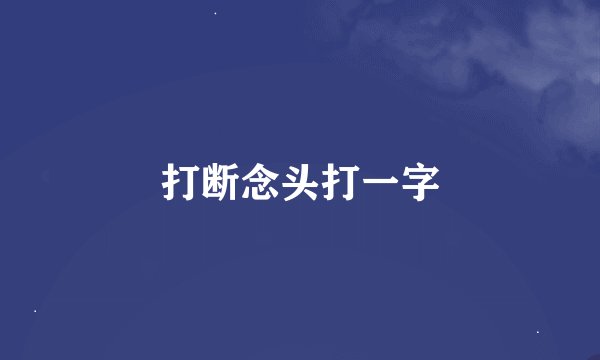 打断念头打一字