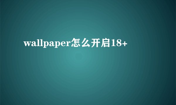 wallpaper怎么开启18+