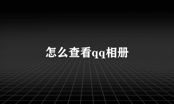 怎么查看qq相册