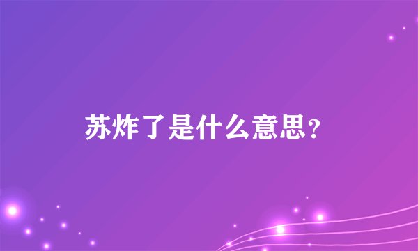 苏炸了是什么意思？