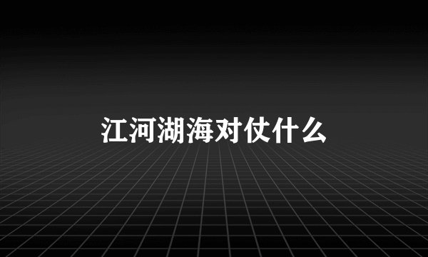 江河湖海对仗什么