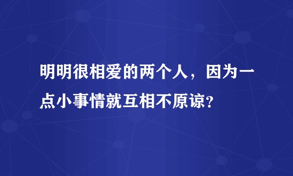 明明很相爱的两个人，因为一点小事情就互相不原谅？