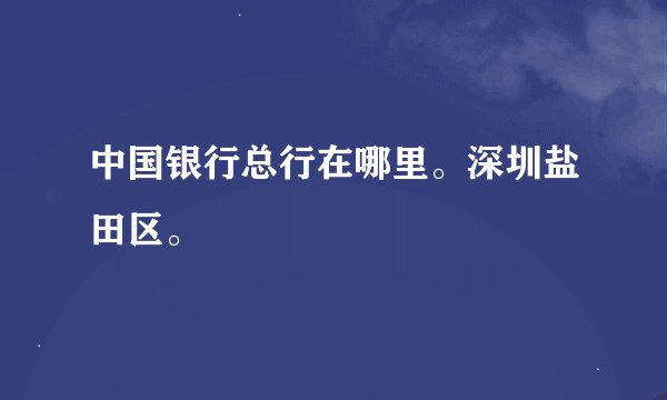 中国银行总行在哪里。深圳盐田区。