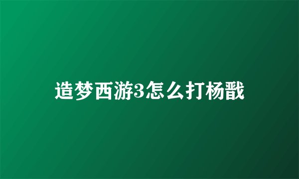 造梦西游3怎么打杨戬