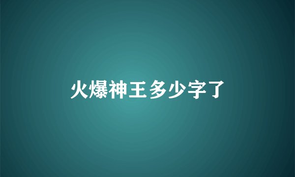 火爆神王多少字了
