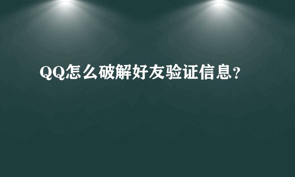 QQ怎么破解好友验证信息？