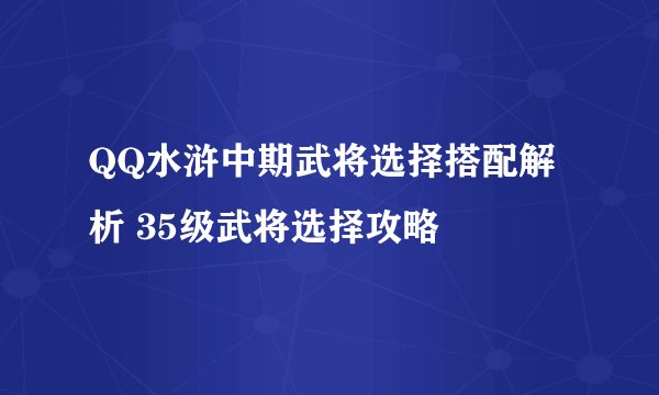 QQ水浒中期武将选择搭配解析 35级武将选择攻略