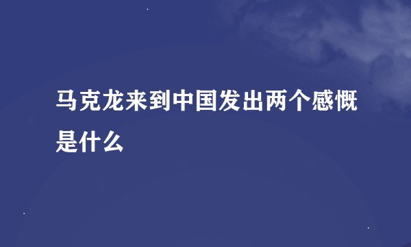 马克龙来到中国发出两个感慨是什么