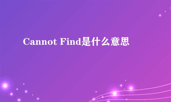 Cannot Find是什么意思