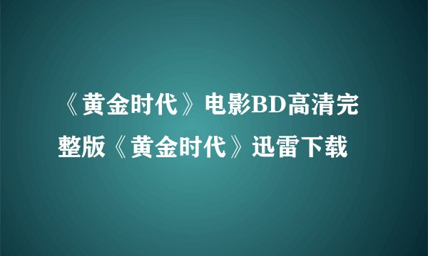 《黄金时代》电影BD高清完整版《黄金时代》迅雷下载