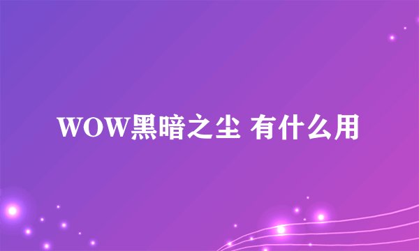 WOW黑暗之尘 有什么用