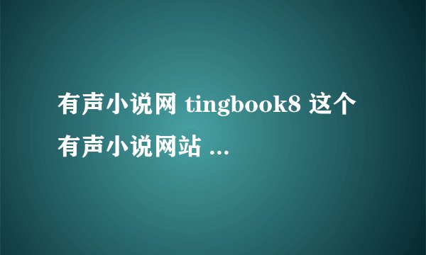 有声小说网 tingbook8 这个有声小说网站 里面下载小说 是免费的吗