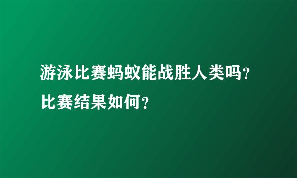 游泳比赛蚂蚁能战胜人类吗？比赛结果如何？