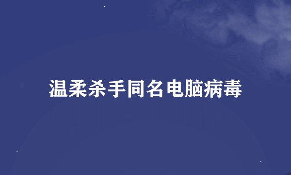 温柔杀手同名电脑病毒