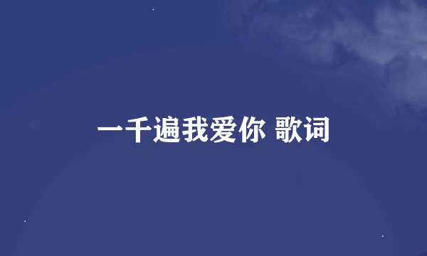 一千遍我爱你 歌词
