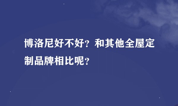 博洛尼好不好？和其他全屋定制品牌相比呢？