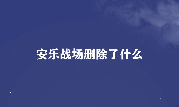 安乐战场删除了什么