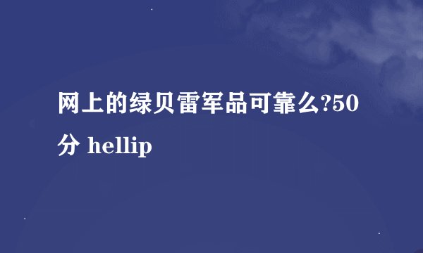 网上的绿贝雷军品可靠么?50分 hellip