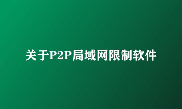 关于P2P局域网限制软件