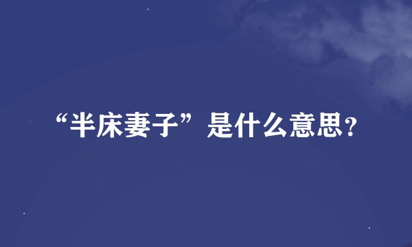 “半床妻子”是什么意思？