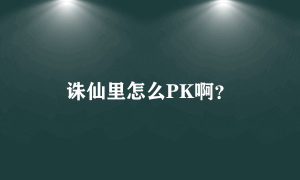 诛仙里怎么PK啊？