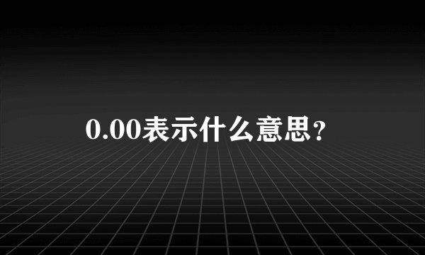 0.00表示什么意思？