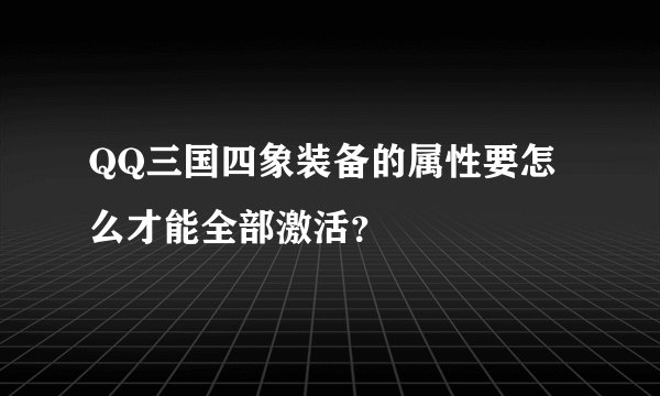 QQ三国四象装备的属性要怎么才能全部激活？