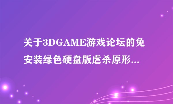 关于3DGAME游戏论坛的免安装绿色硬盘版虐杀原形的弹出问题！！！（重金悬赏）
