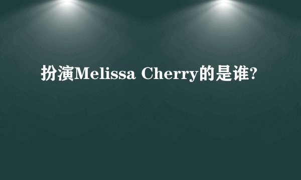 扮演Melissa Cherry的是谁?
