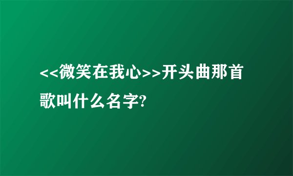 <<微笑在我心>>开头曲那首歌叫什么名字?
