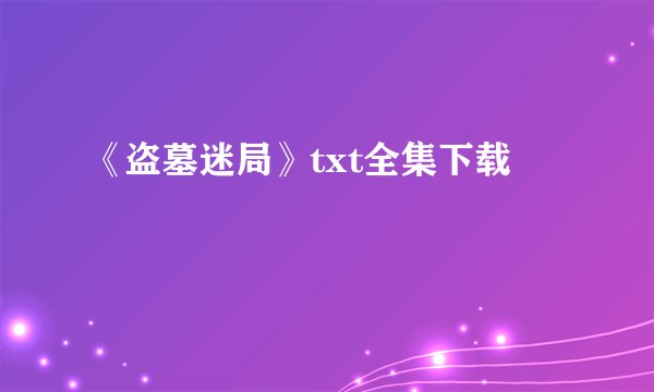 《盗墓迷局》txt全集下载