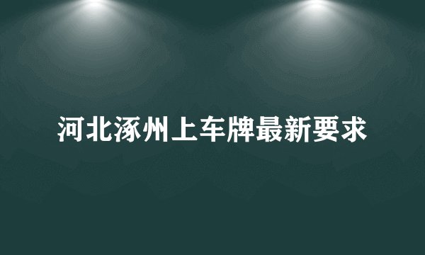 河北涿州上车牌最新要求